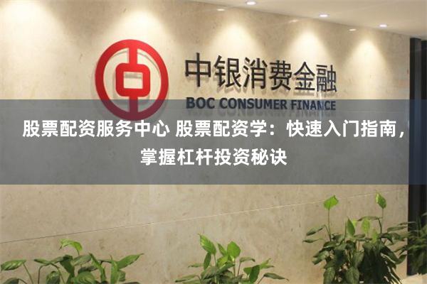 股票配资服务中心 股票配资学：快速入门指南，掌握杠杆投资秘诀